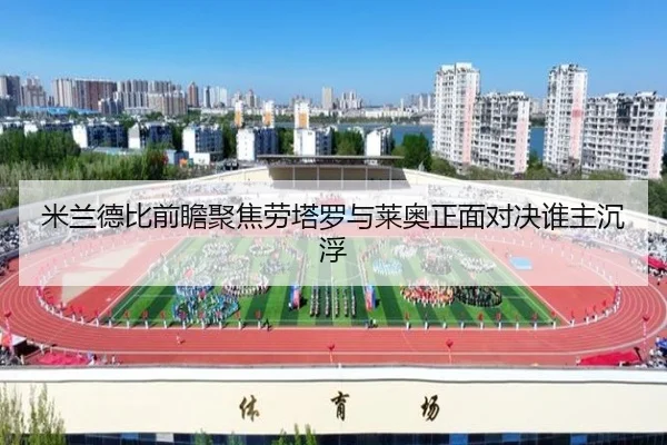 米兰德比前瞻聚焦劳塔罗与莱奥正面对决谁主沉浮
