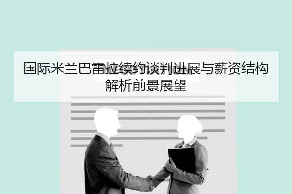 国际米兰巴雷拉续约谈判进展与薪资结构解析前景展望
