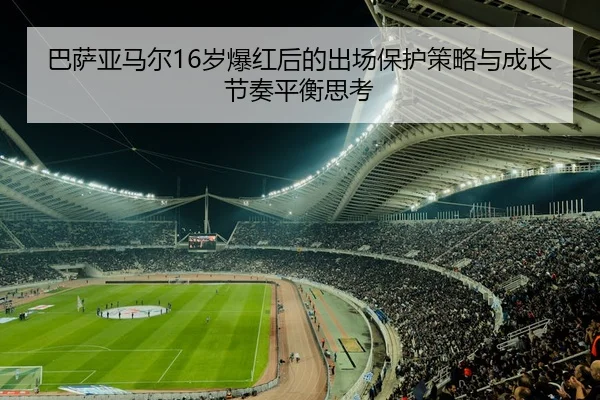 巴萨亚马尔16岁爆红后的出场保护策略与成长节奏平衡思考